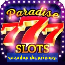 vazados do privacy